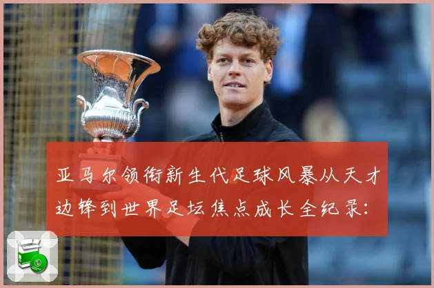 亚马尔领衔新生代足球风暴从天才边锋到世界足坛焦点成长全纪录：最新赛事动态与深度分析