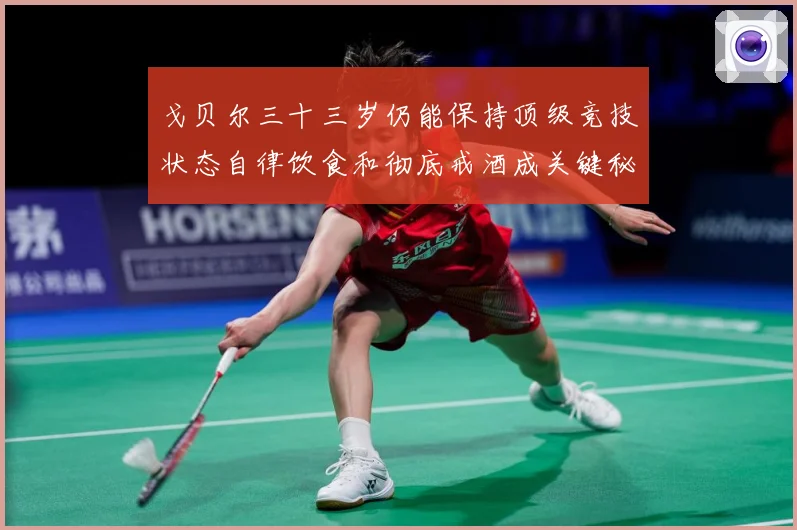 戈贝尔三十三岁仍能保持顶级竞技状态自律饮食和彻底戒酒成关键秘成长观察：最新赛事动态与深度分析