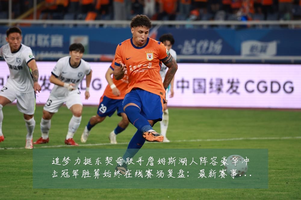 追梦力挺东契奇联手詹姆斯湖人阵容豪华冲击冠军胜算始终在线赛场复盘:最新赛事动态与深度分析